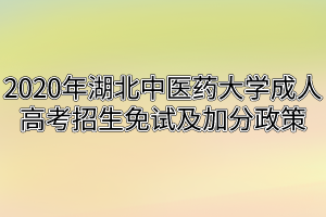 2020年湖北中醫(yī)藥大學(xué)成人高考招生免試及加分政策