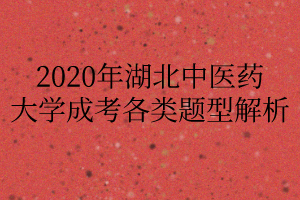 2020年湖北中醫(yī)藥大學(xué)成考各類題型解析