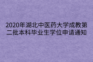 2020年湖北中醫(yī)藥大學(xué)成教第二批本科畢業(yè)生學(xué)位申請通知