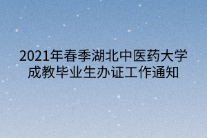 2021年春季湖北中醫(yī)藥大學(xué)成教畢業(yè)生辦證工作通知