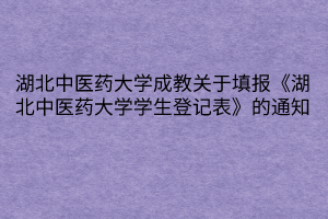 湖北中醫(yī)藥大學(xué)成教關(guān)于填報(bào)《湖北中醫(yī)藥大學(xué)學(xué)生登記表》的通知