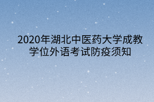 2020年湖北中醫(yī)藥大學(xué)成教學(xué)位外語(yǔ)考試防疫須知