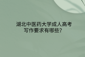 湖北中醫(yī)藥大學(xué)成人高考寫作要求有哪些？