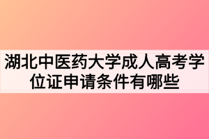 湖北中醫(yī)藥大學(xué)成人高考學(xué)位證申請(qǐng)條件有哪些