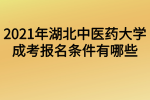 2021年湖北中醫(yī)藥大學(xué)成考報名條件有哪些