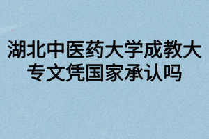 湖北中醫(yī)藥大學(xué)成教大專文憑國家承認嗎？