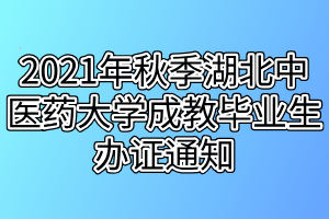 2021年秋季湖北中醫(yī)藥大學成教畢業(yè)生辦證通知