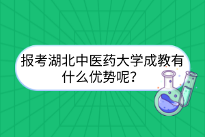 報(bào)考湖北中醫(yī)藥大學(xué)成教有什么優(yōu)勢呢？